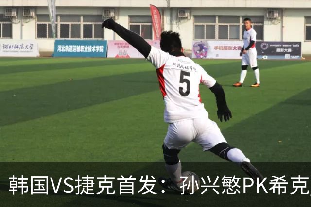韩国VS捷克首发：孙兴慜PK希克 李刚仁绍切克登场